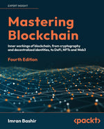 Mastering Blockchain: Inner workings of blockchain, from cryptography and decentralized identities, to DeFi, NFTs and Web3, 4th Edition