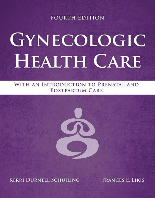 Gynecologic Health Care: With an Introduction to Prenatal and Postpartum Care: With an Introduction to Prenatal and Postpartum Care 4th Edition ISBN: 9781284182347